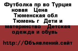 Футболка пр-во Турция новая › Цена ­ 300 - Тюменская обл., Тюмень г. Дети и материнство » Детская одежда и обувь   